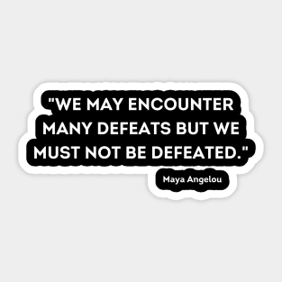 We must not be defeated.  Maya Angelou Sticker